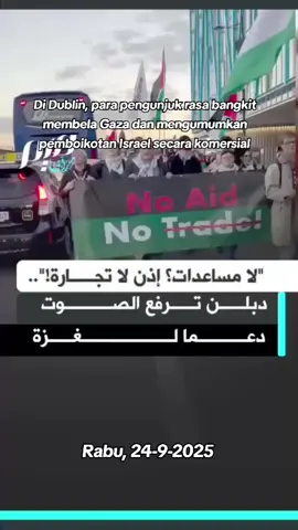 Di Dublin, para pengunjuk rasa bangkit membela Gaza dan mengumumkan pemboikotan Israel secara komersial