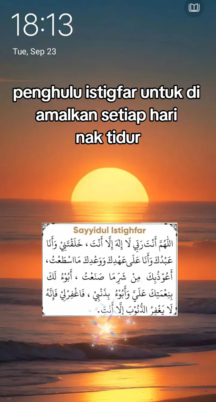 info seterusnya keutamaan utama membaca penghulu istighfar (Sayyidul Istighfar) adalah jaminan masuk syurga jika meninggal dunia pada hari atau malam ia diucapkan dengan penuh keyakinan. Kelebihan lain termasuk penghapusan dosa, pembersihan hati, kelancaran rezeki, ketenangan jiwa, dan perlindungan daripada bala. Ia merupakan doa pengakuan dan permohonan ampun yang paling utama kepada Allah SWT, dan dianjurkan untuk diamalkan setiap pagi dan petang.  Keutamaan Penghulu Istighfar: Jaminan Masuk Syurga:  Sesiapa yang membaca Sayyidul Istighfar dengan yakin pada siang hari lalu meninggal sebelum petang, atau pada malam hari sebelum pagi, maka dia adalah penghuni syurga.  Penghapus Dosa:  Doa ini mengandungi pengakuan dosa dan permohonan keampunan, yang membersihkan hati daripada noda dosa dan menghapuskannya.  Membersihkan Hati:  Mengamalkan penghulu istighfar dapat membersihkan hati yang kotor akibat perbuatan dosa.  Melancarkan Rezeki:  Dosa dapat menghalang rezeki, dan dengan memohon ampun melalui istighfar, dosa-dosa itu dihapuskan, yang seterusnya dapat melancarkan rezeki.  Memberi Ketenangan Jiwa:  Ia merupakan bentuk pengakuan hati terhadap segala dosa dan kesalahan, yang membawa ketenangan dan kelegaan batin.  Melindungi Daripada Bala:  Kelebihan lainnya termasuk ditolak bala dan dijauhkan daripada kesempitan hidup.  Waktu yang Dianjurkan untuk Mengamalkan:  Pagi dan Petang: Rasulullah SAW menganjurkan untuk membaca Sayyidul Istighfar pada waktu pagi dan petang untuk mendapatkan keberkahan yang lebih besar. Ringkasan Bacaan Sayyidul Istighfar: Doa ini adalah pengakuan hamba kepada Allah SWT, mengakui keesaan-Nya, mengakui nikmat yang diberikan, dan juga mengakui dosa-dosanya, dan memohon keampunan.  #foryoupage #doa #fyp #viral #istighfar 