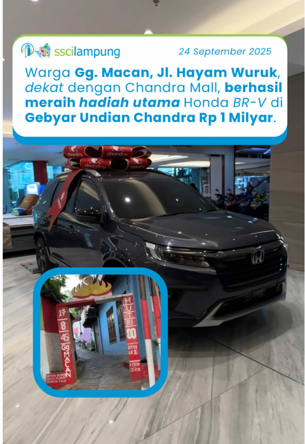Gak nyangka 😱 ternyata warga sekitar yang mendapatkan hadiah utama 1 Mobil Honda BR-V . GEBYAR UNDIAN CHANDRA total Rp 1M telah diundi nih Rabu, 24 September 2025 kemarin di Atrium Lantai 2 Chandra Mall Tanjungkarang dekat Timezone dan Taki-Taki Playland. . Daftar pemenangnya segera diumumkan di akun IG @Chandra Superstore. Selamat ya buat para pemenang! Sampai jumpa di Gebyar Undian Chandra berikutnya! . - Hadiah Utama 1 Mobil Honda BRV 🚗 - 1 Mobil Suzuki Ertiga 🚗 - 1 Mobil Wuling Formo 🚗 - 4 Paket Umroh ✈️ - 4 Motor Honda Beat 🏍️ - ⁠4 Motor Yamaha Mio 🏍️ - ⁠8 Sepeda Listrik Prostreet 🚲 - 16 Sharp LED TV 42 inch 📺 - ⁠16 LG LED TV 32 inch 📺 - ⁠16 Smartphone OPPO A18 📱 - 100 Voucher Belanja Chandra Supermarket @ Rp 1 juta 🎁 - 40 Voucher Belanja Chandra Department Store @ Rp 600 ribu 🎁 . #SSCI_Lampung #Lampung #GebyarUndianChandra #ChandraSuperStore #BandarLampung
