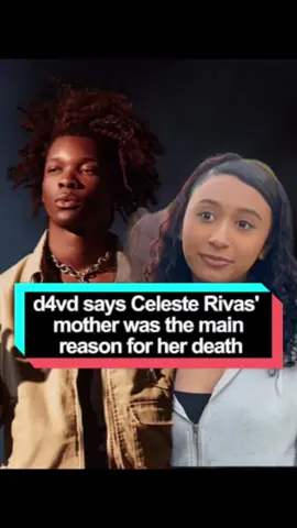 d4vd says Celeste Rivas' mother was the main reason for her death。#d4vd#celeste#usa#fyp#foryou
