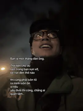 Bạn là  một thằng đàn ông. Thế nên cho dù  bên trong bạn vụn vỡ, bể nát đến thế nào thì cũng phải  luôn tỏ ra mình luôn ổn vì nếu yếu đuối thì cũng , chẳng ai quan tâm.. #xhtiktok #fyp #vantruong 