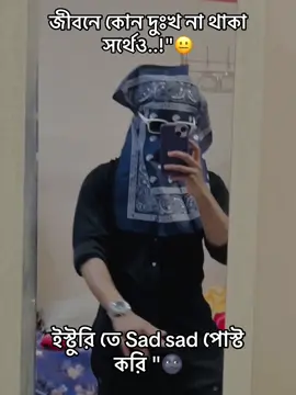 জীবনে কোন দুঃখ না থাকা সর্থেও ইস্টুরি তে Sad sad পোস্ট করি 🌚
