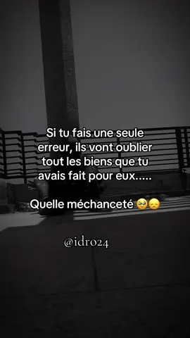 Si tu fais une seule erreur, ils vont oublier tout les biens que tu avais fait pour eux..... Quelle méchanceté 🥹😞