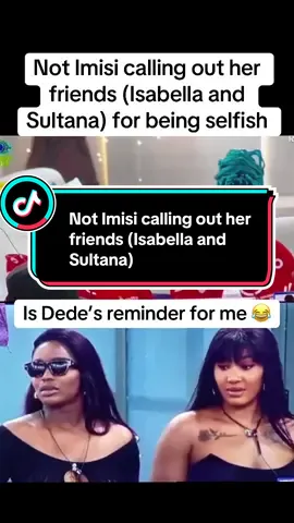 Not Imisi calling out her friends (Isabella and Sultana) for being selfish. #imisi #dede #sultana #isabbela #BBNaijaS10 