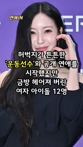 허벅지가 튼튼한 '운동선수'와 공개 연애를 시작했지만, 금방 헤어져 버린 여자 아이돌 12명