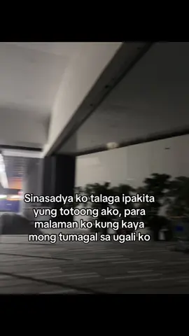 Sinasadya ko talaga ipakita yung totoong ako, para malaman ko kung kaya mong tumagal sa ugali ko 