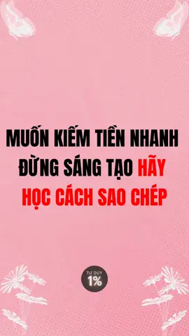 Muốn kiếm tiền nhanh đừng sáng tạo hãy học cách sao chép #bimat #tuduy #baihoccuocsong  #trietlycuocsong #trituenguoixua 