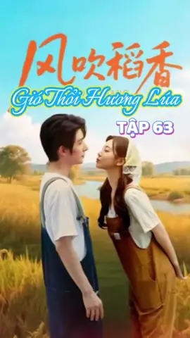 TẬP 63 🌾 GIÓ THỔI HƯƠNG LÚA #CapCut#phimngantrungquoc #chunhatvibachhandi #chunhatvi #bachhandi 