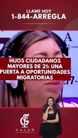 Hijos ciudadanos mayores de 21: una puerta a oportunidades migratorias #abogadadeinmigracion #imigracion #inmigracionEEUU #abogadagalan
