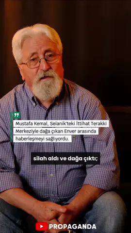 “Mustafa Kemal, Selanik'teki İttihat Terakki Merkeziyle dağa çıkan Enver arasında haberleşmeyi sağlıyordu.” — Yaşar Gören 