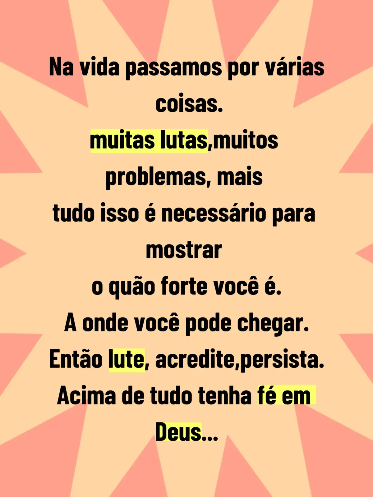 Na vida passamos por várias coisas.muitas lutas, muitos problemas,mas tudo isso é necessário para mostrar o quão forte você é,lute, acredite, persista. e tenha fé em Deus 🙌🙌