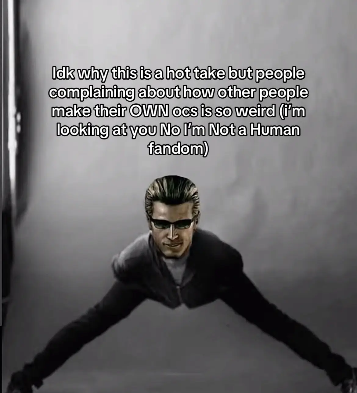 like why do you care if someone wants to make /THEIR OC/ good looking? not everything has to fit to your standards or the lore and you’re just policing the most random shit to feel superior for some stupid reason. Move on and leave people alone, god forbid someone wants to have fun and you just gotta whine about NOTHING #noimnotahuman 