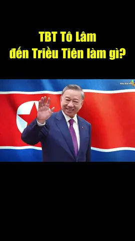 TBT Tô Lâm sang thăm Triều Tiên lúc này để làm gì?