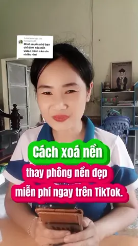 Trả lời @huongphuc95 Các Bạn hãy xem hết video để biết cách xoá nền và thay phông nền cho video nhé. #nguyentuyenhappy #chiasekinhnghiem #xaykenhtiktok #LearnOnTikTok #trending 