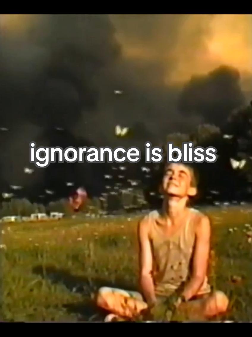 ignorance is bliss. 