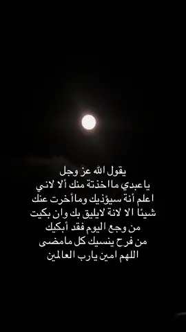 يقول الله عز وجل ياعبدي مااخذتة منك ألا لاني اعلم أنة سيؤذيك وماأخرت عنك شيئا الا لانة لايليق بك وان بكيت من وجع اليوم فقد أبكيك من فرح ينسيك كل مامضى اللهم امين يارب العالمين