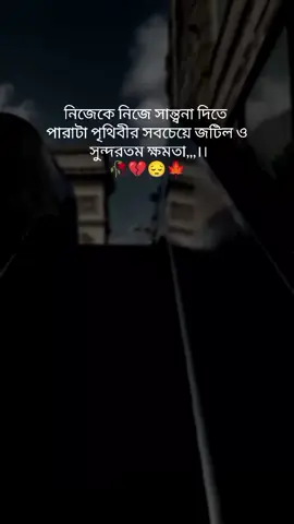 নিজেকে নিজে সান্ত্বনা দিতে  পারাটা পৃথিবীর সবচেয়ে জটিল ও  সুন্দরতম ক্ষমতা,,,।। 🥀💔😔🍁
