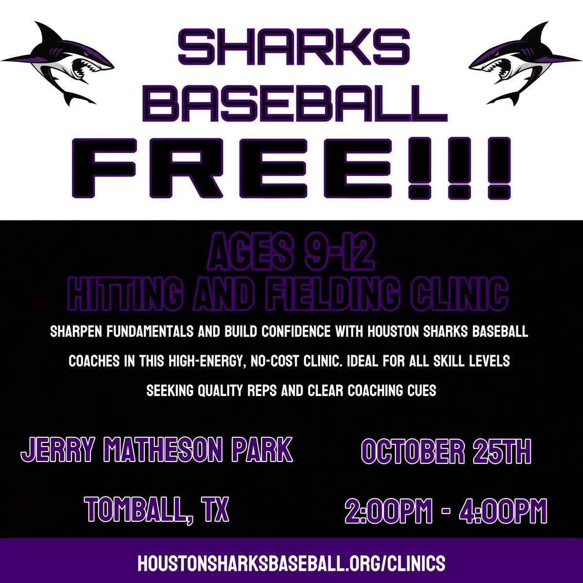Sharpen fundamentals and build confidence with Houston Sharks Baseball coaches in this high-energy, no-cost clinic. Players rotate through focused stations that cover hitting mechanics, tee & soft-toss progression, ground-ball footwork, glove work, throwing accuracy, and quick defensive reps. Perfect for newer athletes and experienced players who want quality reps and clear coaching cues. What players will learn •	Balanced stance, load/trigger, and on-plane contact •	Bat path drills: tee → front toss → live reps •	Infield ready position, approach, and transfer •	Throwing rhythm, grip, and safe arm action •	Game-speed situational reads and communication What to bring •	Glove, bat, helmet, and water •	Turf/tennis shoes or cleats •	Waiver (Will be handed out at check in) How to register (free) •	Visit houstonsharksbaseball.org and click “Clinics” •	Or email daniel.trujillo@houstonsharksbaseball.org with player name, age, and parent contact Notes •	Parent/guardian must sign a participation waiver at check-in •	If you can’t attend after registering, please cancel so another athlete can take the spot Questions? daniel.trujillo@houstonsharksbaseball.org #basebal #houstonbaseball #houstonsharksbaseball #houston #freebaseballtraining 