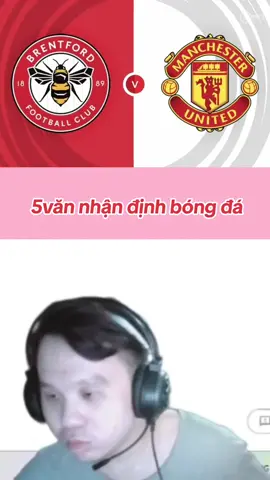 Nhận định bóng đá cùng 5 văn Brentford vs MU #5van#sena#ngoaihanganh#nhandinhbongda 