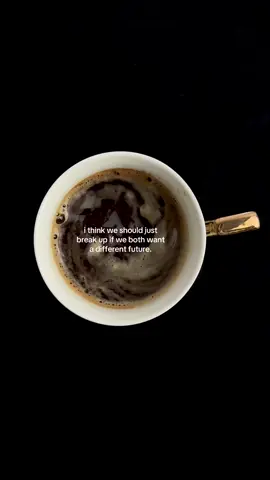 i think we should just break up if we both want a different future #coffee #coffeetok #relationships #breakups #life 
