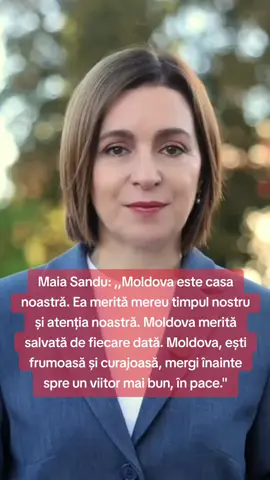 Maia Sandu: ,,Moldova este casa noastră. Ea merită mereu timpul nostru și atenție noastră. Moldova merită salvată de fiecare dată. Moldova, ești frumoasă și curajoasă, mergi înainte spre un viitor mai bun, în pace.