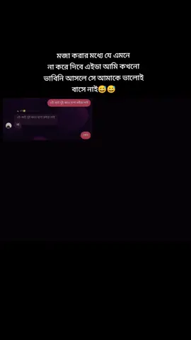 মজা করার মধ্যে যে এমনে না করে দিবে এইডা আমি কখনো ভাবিনি আসলে সে আমাকে ভালোই বাসে নাই😅😅
