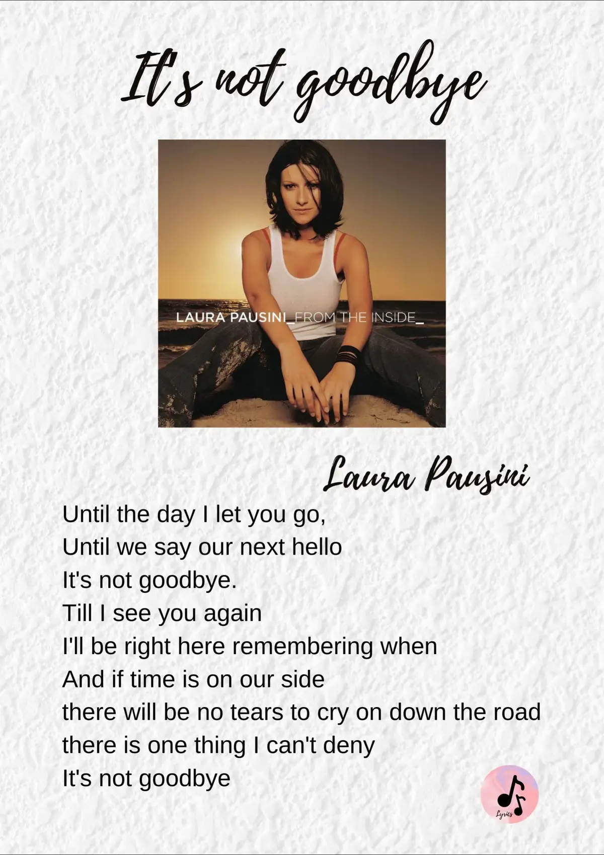 Until the day I let you go, Until we say our next hello It's not goodbye. Till I see you again I'll be right here remembering when And if time is on our side there will be no tears to cry on down the road there is one thing I can't deny It's not goodbye #thichnhacsuy #lyrics #laurapausini #sadsong #sad 