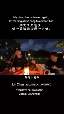 @Lin Chen (automatic guitarist) -  Why do you always push away the person you love? #You love him so much #youlovehersomuch #Li Shengjie #LiShengjie #song #douyin 