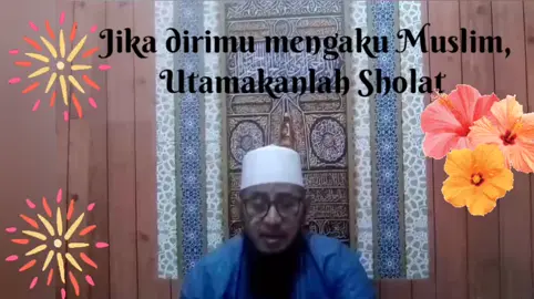 Jika dirimu mengaku seorang Muslim, Utamakanlah SHOLAT 