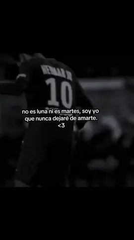 no es luna,ni es martes, soy yo que nunca dejaré de Amarte🥹😻 #etiqueta #frases #paradedicar💌 #neymarjr #futbol⚽️ 