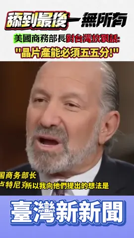 舔到最後一無所有 美國商務部長對台灣放狠話：晶片產能必須五五分!#台灣 #台灣新聞 #臺灣新新聞 #美國 #台積電 #美積電 #晶片 #芯片 #特朗普 #川普
