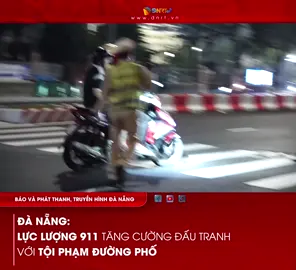 ĐÀ NẴNG LỰC LƯỢNG 911 TĂNG CƯỜNG ĐẤU TRANH VỚI TỘI PHẠM ĐƯỜNG PHỐ #danangtvc #danang #truyenhinhdanang #tintuc24h #tintuc #news #TruyenhinhDaNang