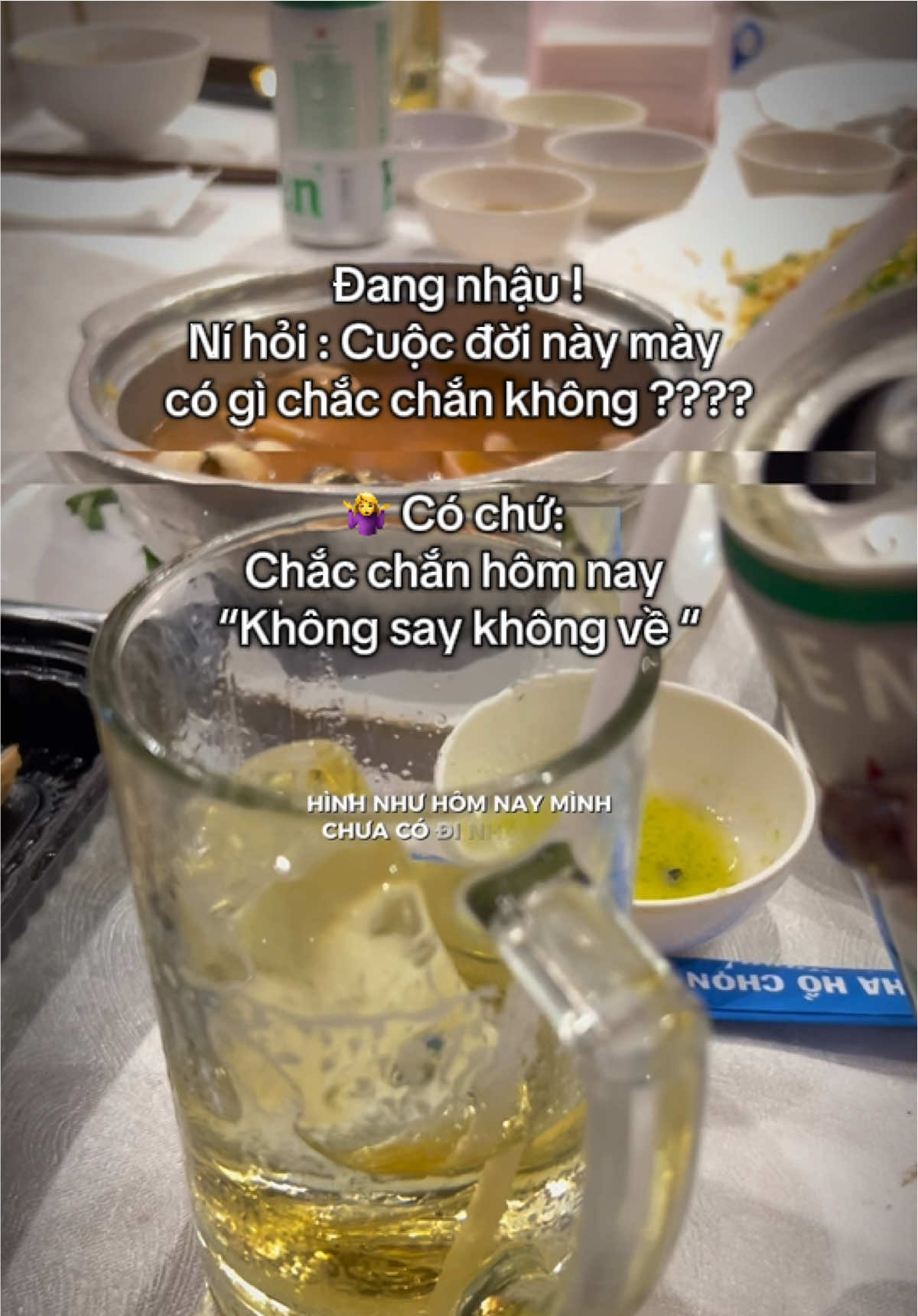 Đang nhậu ! Ní hỏi : Cuộc đời này mày có gì chắc chắn không ???? 🤷‍♀️ Có chứ:  Chắc chắn hôm nay  “Không say không về “ Với cục xí ngầu này. 