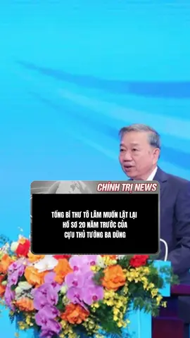 Tổng bí thư tô lâm muốm lật lại hồ sơ 20 năm trước của Ba Dũng #tinhot #tinnong #tintuc #xuhuonggggggggggggggggg 