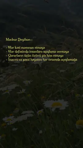 Məcbur Deyilsən : - Hər kəsi məmnun etməyə - Hər dəfəsində insanlara açıqlama verməyə - Qərarların üçün özünü pis hiss etməyə - İnacını və şəxsi həyatını hər ortamda açıqlamağa  #fyp #kesfet #azerbaijan #keşfetteyizzz 