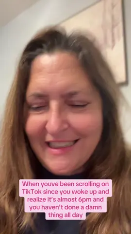 When youve been scrolling on TikTok since you woke up and realize it’s almost 6pm and you haven’t done a damn thing all day