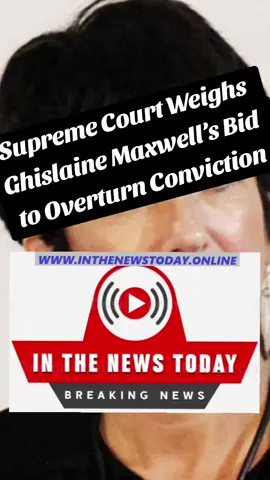 Supreme Court Weighs  Ghislaine Maxwell’s Bid  to Overturn Conviction #supremecourt #maxwell #news #usa #inthenewstoday 