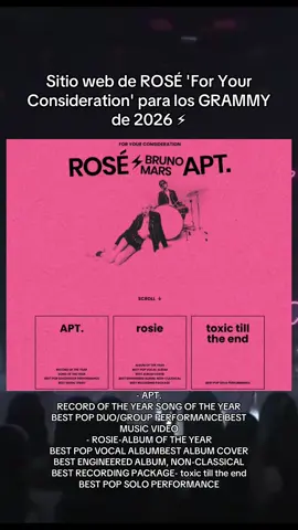 Sitio web de ROSÉ 'For Your Consideration' para los GRAMMY de 2026 ⚡︎  - APT. RECORD OF THE YEAR SONG OF THE YEAR BEST POP DUO/GROUP PERFORMANCE BEST MUSIC VIDEO - ROSIE-  ALBUM OF THE YEAR BEST POP VOCAL ALBUM BEST ALBUM COVER BEST ENGINEERED ALBUM, NON-CLASSICAL BEST RECORDING PACKAGE - toxic till the end-  BEST POP SOLO PERFORMANCE #ROSÉ #grammys #grammys2026 #foryouconsideration #fyp La 68.ª edición de los Premios Grammy se celebrará el domingo 1 de febrero de 2026 @ROSÉ 🔜🔜 @GRAMMYs !!! 