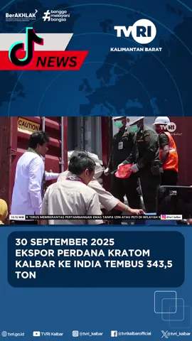 30 SEPTEMBER 2025 EKSPOR PERDANA KRATOM KALBAR KE INDIA TEMBUS 343,5 TON #tvri #mediapemersatubangsa #news #tvrikalbar #kalimantanbarat #mediapemersatubangsa🤟 #fypシ゚viral