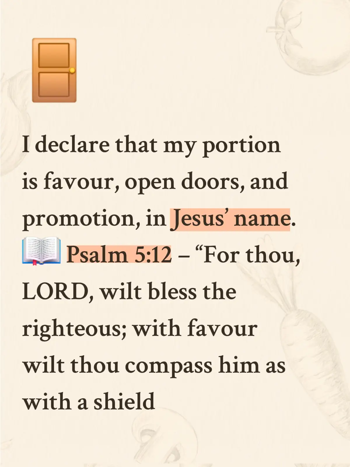 God surrounds the righteous with favour like a shield! 🚪🔥 Today, I boldly declare that my portion is favour, divine promotion, and supernatural open doors—in Jesus’ name! 🙏 If you believe, drop an “Amen” in the comments and claim your blessing today! #OpenDoors #DivineFavour #JesusName #PromotionSeason #FaithDeclaration