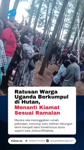 ratusan warga uganda mengungsi ke hutan, mereka menantikan datangnya kiamat sesuai dengan ramalan jhosua mlakhela #pendawatv #fyppppppppppppppppppppppp #breakingnews #viraltiktok 
