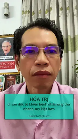 HOÁ TRỊ: DI SẢN ĐỘC TỐ KHIẾN BỆNH NHÂN UNG THƯ NHANH SUY KIỆT HƠN. Từ ánh sáng của Khoa Học Sinh Lý Tế Bào. #romistovietnam @Romisto 