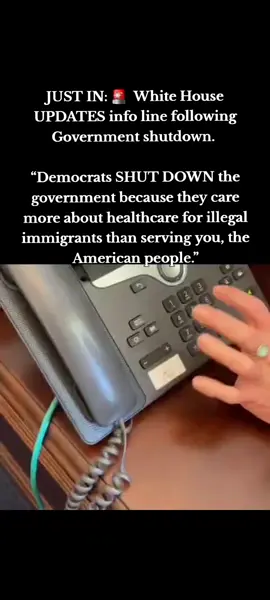 JUST IN: 🚨  White House UPDATES info line following Government shutdown.  “Democrats SHUT DOWN the government because they care more about healthcare for illegal immigrants than serving you, the American people.” #phone #shutdown #healthcare #fyp #trending 
