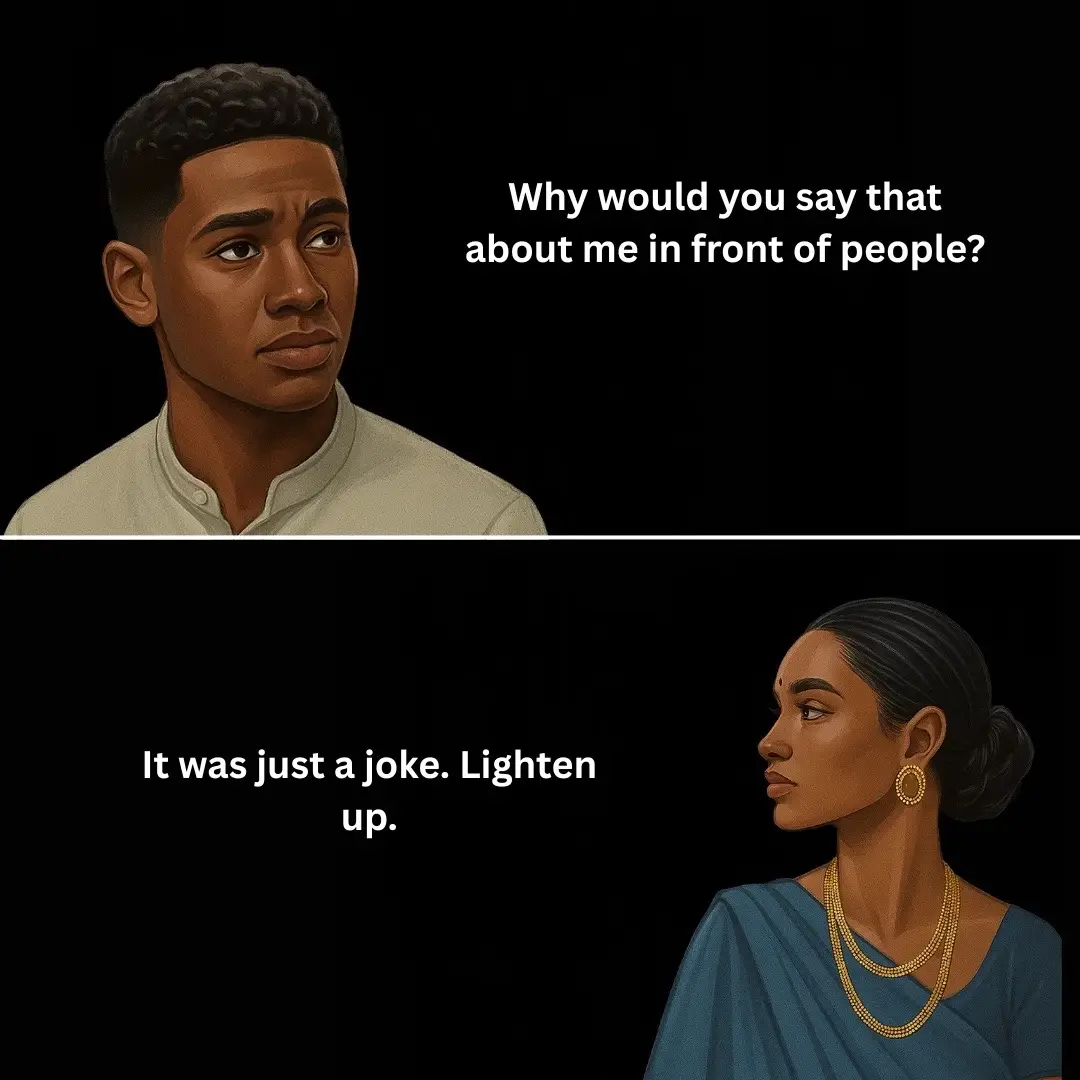 You laughed it off. But it didn’t feel funny. Not to you. You told them what made you feel small. And they turned it into a punchline. In front of friends. Or worse—when you were already down. And when you said something, they told you to stop being so sensitive. 