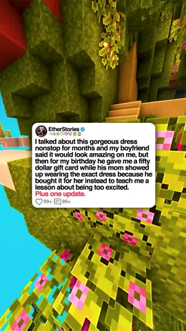 u/ProfessionalEye9680 I talked about this gorgeous dress nonstop for months and my boyfriend said it would look amazing on me, but then for my birthday he gave me a fifty dollar gift card while his mom showed up wearing the exact dress because he bought it for her instead to teach me a lesson about being too excited. Plus one update. 0:00 Story Starts 5:11 Update: 1 Day Later #etherstories #minecraftparkour #reddit #redditstories #redditreadings