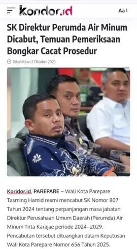 SK Direktur Perumda Air Minum Dicabut, Temuan Pemeriksaan Bongkar Cacat Prosedur  pemeriksa merekomendasikan kepada Wali Kota Parepare untuk mencabut SK perpanjangan, sekaligus menugaskan agar dilakukan pembinaan BUMD secara optimal melalui mekanisme monitoring dan evaluasi kinerja berkala. Selain itu, Tim Pemeriksa Pelanggaran Disiplin ASN juga diminta melakukan pemeriksaan terhadap pegawai yang diduga terlibat dalam ketidaksesuaian prosedur, norma, dan kriteria hingga terbitnya SK perpanjangan Direktur Perumda Air Minum Tirta Karajae. Selengkapnya 👇 https://koridor.id/sk-direktur-perumda-air-minum-dicabut-temuan-pemeriksaan-bongkar-cacat-prosedur/