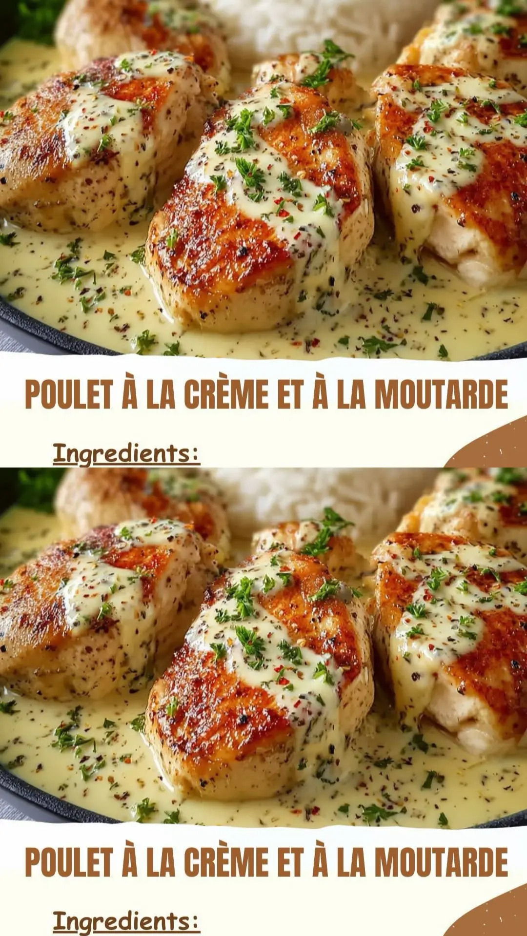 Poulet à la Crème et à la Moutarde Ingrédients : 2 échalotes émincées Sel et poivre au goût 4 blancs de poulet ou cuisses désossées 2 cuillères à soupe de moutarde de Dijon 2 cuillères à soupe de moutarde à l’ancienne 2 gousses d’ail finement hachées 20 cl de crème fraîche entière 2 cuillères à soupe d’huile d’olive 1 petit bouquet de persil frais ciselé Directions : Assaisonner les blancs de poulet de sel et de poivre. Les badigeonner d’un mélange de moutarde de Dijon et de moutarde à l’ancienne. Répartir l’ail haché et les échalotes émincées sur la viande en massant légèrement pour que les saveurs pénètrent bien. Dans une grande poêle, chauffer l’huile d’olive à feu moyen. Saisir le poulet de chaque côté jusqu’à obtenir une belle coloration dorée. Retirer la viande et la réserver. Dans la même poêle, faire revenir doucement le reste des échalotes et de l’ail dans le jus de cuisson afin de libérer leurs arômes. Incorporer progressivement la crème fraîche en mélangeant bien pour obtenir une sauce onctueuse et homogène. Ajouter un peu de moutarde supplémentaire si l’on souhaite renforcer le goût. Replacer le poulet dans la poêle avec la sauce. Laisser mijoter à feu doux pendant 15 à 20 minutes, jusqu’à ce que la viande soit complètement cuite et tendre. La sauce doit s’épaissir légèrement et bien napper le poulet.