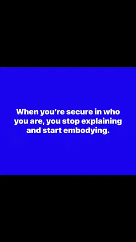 When you’re secure in who you are, you stop explaining and start embodying.