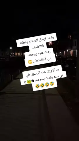 ‏واحد ارسل لزوجته بالغلط فاااطمة.. ردت عليه زوجته:   من فااااطمة ..😳 رد الزوج: بنت الرسول في اي سنه ولدت بسرعه، ☻🐸☂ 🤣🤣🤣🤣