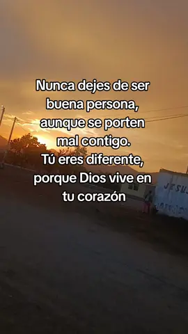 Nunca dejes de se buena persona aún que se porten mal contigo. Tu eres diferente por qué Dios vive en tu corazón ❤️